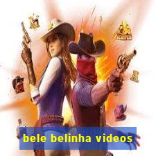 bele belinha videos